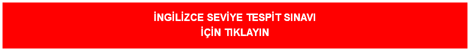 &nbsp;İNGİLİZCE SEVİYE TESPİT SINAVI İÇİN TIKLAYIN